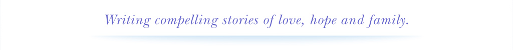 Writing compelling stories of love, hope and family.